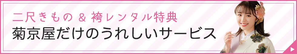 二尺きもの&袴レンタル特典 菊京屋だけのうれしいサービス