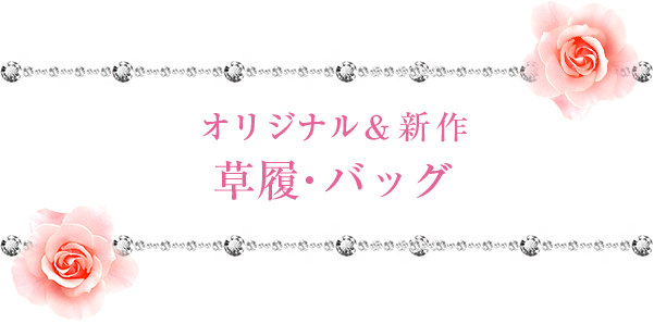 オリジナル＆新作 草履・バッグ